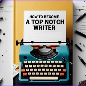 How To Become A Top Notch Writer