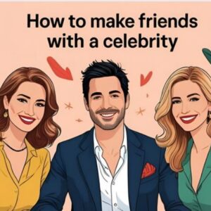 How to Make Friends With a Celebrity