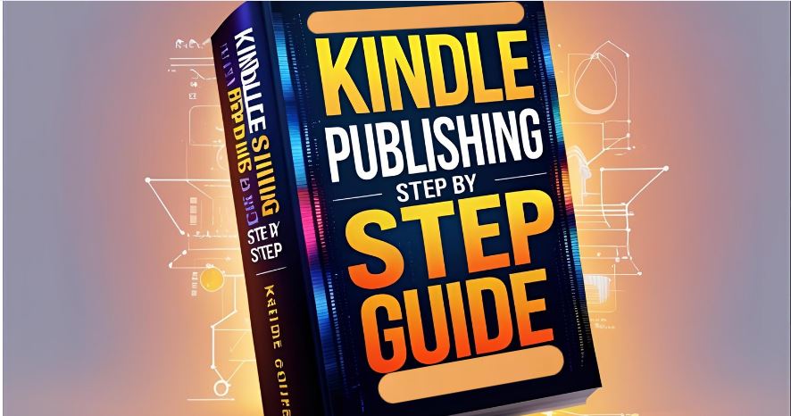 Kindle Publishing Step by Step Guide
