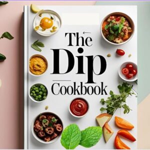 The Dip Cookbook