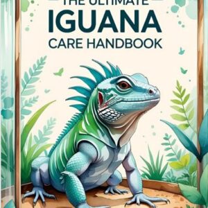 The Ultimate Iguana Care Handbook